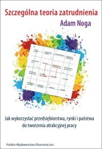 Szczególna teoria zatrudnienia. Autor: Noga Adam. Dobreksiazki.pl Okładka książki Szczególna teoria zatrudnienia