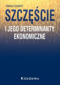 Szczęście i jego determinanty ekonomiczne. Autor: Szubert Tomasz. Dobreksiazki.pl Okładka książki Szczęście i jego determinanty ekonomiczne