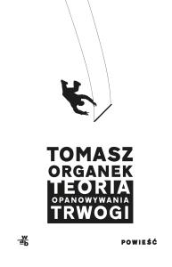 Teoria opanowywania trwogi. Autor: Tomasz Organek. Dobreksiazki.pl Okładka książki Teoria opanowywania trwogi
