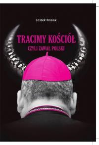Tracimy Kościół czyli zawał Polski. Autor: Leszek Misiak. Dobreksiazki.pl Okładka książki Tracimy Kościół czyli zawał Polski