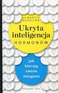 Ukryta inteligencja hormonów. Autor: Martie Haselton. Dobreksiazki.pl Okładka książki Ukryta inteligencja hormonów