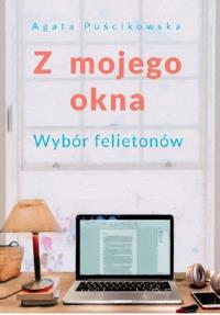 Z mojego okna. Autor: Puścikowska Agara. Dobreksiazki.pl Okładka książki Z mojego okna