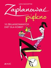 Zaplanować piękno 10 zbilansowanych diet dla kobiet. Autor: Bacciottini Lucia. Dobreksiazki.pl Okładka książki Zaplanować piękno 10 zbilansowanych diet dla kobiet
