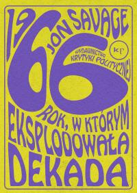 1966 ROK W KTÓRYM EKSPLODOWAŁA DEKADA. Autor: Jon Savage. Dobreksiazki.pl Okładka książki 1966 ROK W KTÓRYM EKSPLODOWAŁA DEKADA