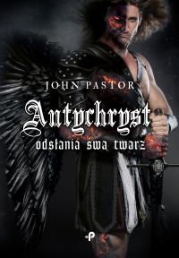 ANTYCHRYST ODSŁANIA SWĄ TWARZ. Autor: JOHN PASTOR. Dobreksiazki.pl Okładka książki ANTYCHRYST ODSŁANIA SWĄ TWARZ