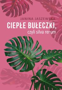 CIEPŁE BUŁECZKI CZYLI SILVA RERUM. Autor: JANINA JASZEWSKA. Dobreksiazki.pl Okładka książki CIEPŁE BUŁECZKI CZYLI SILVA RERUM