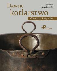 Dawne kotlarstwo. Autor: Nowakowski Bernard. Dobreksiazki.pl Okładka książki Dawne kotlarstwo