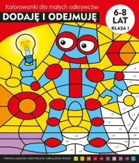 DODAJĘ I ODEJMUJĘ KOLOROWANKI DLA MAŁYCH ODKRYWCÓW. Autor: Opracowanie zbiorowe. Dobreksiazki.pl Okładka książki DODAJĘ I ODEJMUJĘ KOLOROWANKI DLA MAŁYCH ODKRYWCÓW