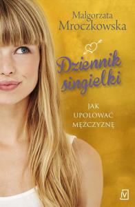 DZIENNIK SINGIELKI CZYLI JAK UPOLOWAĆ MĘŻCZYZNĘ. Autor: Mroczkowska Małgorzata. Dobreksiazki.pl Okładka książki DZIENNIK SINGIELKI CZYLI JAK UPOLOWAĆ MĘŻCZYZNĘ