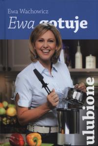Ewa gotuje - ulubione. Autor: Ewa Wachowicz. Dobreksiazki.pl Okładka książki Ewa gotuje - ulubione