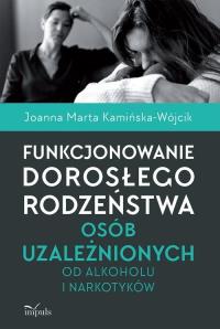 Funkcj. dorosłego rodzeństwa osób uzależnionych.... Autor: Joanna Marta Kamińska-Wójcik. Dobreksiazki.pl Okładka książki Funkcj. dorosłego rodzeństwa osób uzależnionych...