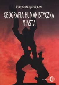 Geografia humanistyczna miasta. Autor: Jędrzejczyk Dobiesław. Dobreksiazki.pl Okładka książki Geografia humanistyczna miasta