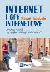 INTERNET I GRY INTERNETOWE OSOBISTY ROZWÓJ CZY RYZYKO PATOLOGII ZACHOWANIA. Autor: PAWEŁ IZDEBSKI. Dobreksiazki.pl Okładka książki INTERNET I GRY INTERNETOWE OSOBISTY ROZWÓJ CZY RYZYKO PATOLOGII ZACHOWANIA
