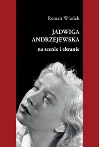 Jadwiga Andrzejewska na scenie i ekranie. Autor: Roman Włodek. Dobreksiazki.pl Okładka książki Jadwiga Andrzejewska na scenie i ekranie