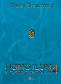 KOSMOGONIA HOMO ILUM TOM 4. Autor: Paweł Sułkowski. Dobreksiazki.pl Okładka książki KOSMOGONIA HOMO ILUM TOM 4