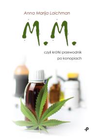 M M CZYLI KRÓTKI PRZEWODNIK PO KONOPIACH. Autor: ANNA MARIJA LAICHMAN. Dobreksiazki.pl Okładka książki M M CZYLI KRÓTKI PRZEWODNIK PO KONOPIACH