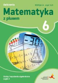 MATEMATYKA Z PLUSEM ĆWICZENIA DLA KLASY 6 LICZBY I WYRAŻENIA ALGEBRAICZNE WERSJA A CZĘŚĆ 1/3 SZKOŁA PODSTAWOWA. Autor: Bolałek Zofia, Małgorzata Dobrowolska (red.), Mysior Adam. Dobreksiazki.pl Okładka książki MATEMATYKA Z PLUSEM ĆWICZENIA DLA KLASY 6 LICZBY I WYRAŻENIA ALGEBRAICZNE WERSJA A CZĘŚĆ 1/3 SZKOŁA PODSTAWOWA