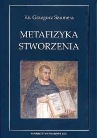 Metafizyka Stworzenia Św.Tomasza z Akwinu. Autor: Szumera Grzegorz. Dobreksiazki.pl Okładka książki Metafizyka Stworzenia Św.Tomasza z Akwinu
