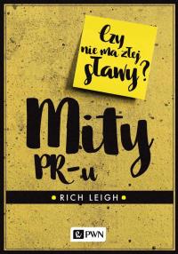 MITY PR-U CZY NIE MA ZŁEJ SŁAWY. Autor: Leigh Rich. Dobreksiazki.pl Okładka książki MITY PR-U CZY NIE MA ZŁEJ SŁAWY