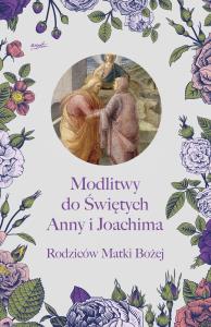 MODLITWY DO ŚWIĘTYCH ANNY I JOACHIMA RODZICÓW MATKI BOŻEJ. Autor: Opracowanie zbiorowe. Dobreksiazki.pl Okładka książki MODLITWY DO ŚWIĘTYCH ANNY I JOACHIMA RODZICÓW MATKI BOŻEJ
