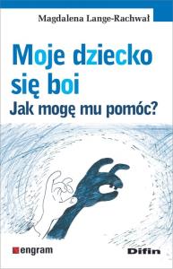 Moje dziecko się boi. Jak mogę mu pomóc?. Autor: Magdalena Lange-Rachwał. Dobreksiazki.pl Okładka książki Moje dziecko się boi. Jak mogę mu pomóc?