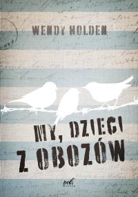 My, dzieci z obozów. Autor: Wendy Holden. Dobreksiazki.pl Okładka książki My, dzieci z obozów