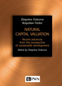 NATURAL CAPITAL VALUATION RECENT ADVANCES FROM THE PERSPECTIVE OF SUSTAINABLE DEVELOPMENT. Autor: Dokurno Zbigniew, Fiedor Bogusław. Dobreksiazki.pl Okładka książki NATURAL CAPITAL VALUATION RECENT ADVANCES FROM THE PERSPECTIVE OF SUSTAINABLE DEVELOPMENT