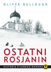 Ostatni rosjanin. Historia pijanego narodu. Autor: Olivier Bullough. Dobreksiazki.pl Okładka książki Ostatni rosjanin. Historia pijanego narodu