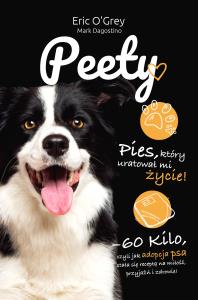 Peety. Pies, który uratował mi życie. Autor: Eric O'Grey, Mark Dagostino. Dobreksiazki.pl Okładka książki Peety. Pies, który uratował mi życie