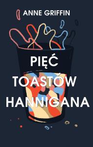PIĘĆ TOASTÓW HANNIGANA. Autor: ANNE GRIFFIN. Dobreksiazki.pl Okładka książki PIĘĆ TOASTÓW HANNIGANA