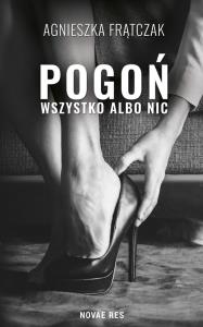 POGOŃ WSZYSTKO ALBO NIC. Autor: AGNIESZKA FRĄTCZAK. Dobreksiazki.pl Okładka książki POGOŃ WSZYSTKO ALBO NIC
