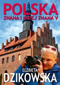 Polska znana i mniej znana V. Autor: Elżbieta Dzikowska Izabela Staniszewski. Dobreksiazki.pl Okładka książki Polska znana i mniej znana V