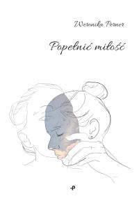 POPEŁNIĆ MIŁOŚĆ. Autor: WERONIKA PERNER. Dobreksiazki.pl Okładka książki POPEŁNIĆ MIŁOŚĆ