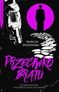 PRZECIWKO BRATU. Autor: MARCIN DUDZIŃSKI. Dobreksiazki.pl Okładka książki PRZECIWKO BRATU