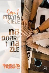 Przyjaciele. Na dobre i na złe. Autor: Magdalena Trubowicz. Dobreksiazki.pl Okładka książki Przyjaciele. Na dobre i na złe