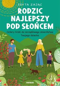RODZIC NAJLEPSZY POD SŁOŃCEM CZTERY KROKI DO SZCZĘŚLIWEGO DZIECIŃSTWA TWOJEGO DZIECKA. Autor: Edyta Zając. Dobreksiazki.pl Okładka książki RODZIC NAJLEPSZY POD SŁOŃCEM CZTERY KROKI DO SZCZĘŚLIWEGO DZIECIŃSTWA TWOJEGO DZIECKA