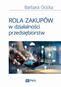 ROLA ZAKUPÓW W DZIAŁALNOŚCI PRZEDSIĘBIORSTW. Autor: BARBARA OCICKA. Dobreksiazki.pl Okładka książki ROLA ZAKUPÓW W DZIAŁALNOŚCI PRZEDSIĘBIORSTW