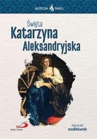 Skuteczni Święci - Święta Katarzyna Aleksandryjska. Autor: praca zbiorowa. Dobreksiazki.pl Okładka książki Skuteczni Święci - Święta Katarzyna Aleksandryjska