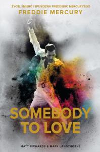 SOMEBODY TO LOVE ŻYCIE ŚMIERĆ I SPUŚCIZNA FREDDIEGO MERCURYEGO. Autor: Richardson Matt, MARK LANGTHORNE. Dobreksiazki.pl Okładka książki SOMEBODY TO LOVE ŻYCIE ŚMIERĆ I SPUŚCIZNA FREDDIEGO MERCURYEGO