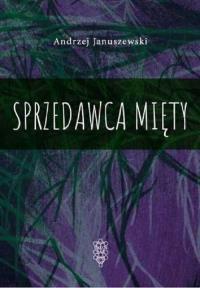 Sprzedawca mięty. Autor: Januszewski Andrzej. Dobreksiazki.pl Okładka książki Sprzedawca mięty