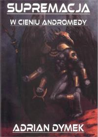 Supremacja w cieniu Andromedy. Autor: Adrian Dymek. Dobreksiazki.pl Okładka książki Supremacja w cieniu Andromedy