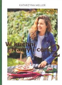 W kuchni mamy i córki 2. Autor: Meller Katarzyna. Dobreksiazki.pl Okładka książki W kuchni mamy i córki 2