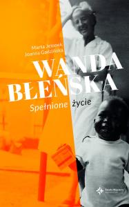 Wanda Błeńska . Spełnione życie. Autor: Joanna Gadzińska, Marta Jelonek. Dobreksiazki.pl Okładka książki Wanda Błeńska . Spełnione życie