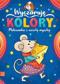 Wyczaruję kolory. Malowanka z wesołą myszką. Autor: Opracowanie zbiorowe. Dobreksiazki.pl Okładka książki Wyczaruję kolory. Malowanka z wesołą myszką