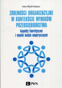 Zdolności organizacyjne w kontekście wyników przedsiębiorstwa. Autor: Wójcik-Karpacz Anna. Dobreksiazki.pl Okładka książki Zdolności organizacyjne w kontekście wyników przedsiębiorstwa