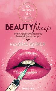 Beautyfikacje. Autor: Maxime Parker. Dobreksiazki.pl Okładka książki Beautyfikacje