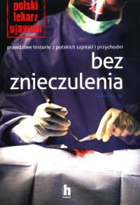 Bez znieczulenia. Autor: Doktor Tadeusz W.. Dobreksiazki.pl Okładka książki Bez znieczulenia