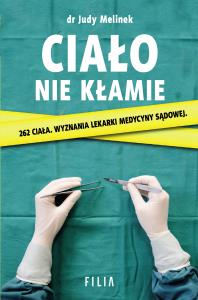 CIAŁO NIE KŁAMIE WYZNANIA LEKARKI SĄDOWEJ. Autor: JUDY MELINEK. Dobreksiazki.pl Okładka książki CIAŁO NIE KŁAMIE WYZNANIA LEKARKI SĄDOWEJ