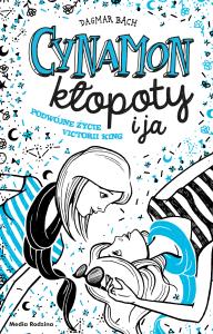 Cynamon, kłopoty i ja. Podwójne życie Victorii... Autor: Dagmar Bach. Dobreksiazki.pl Okładka książki Cynamon, kłopoty i ja. Podwójne życie Victorii..