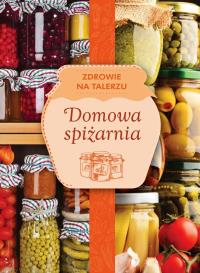 DOMOWA SPIŻARNIA ZDROWIE NA TALERZU. Autor: Opracowanie zbiorowe. Dobreksiazki.pl Okładka książki DOMOWA SPIŻARNIA ZDROWIE NA TALERZU